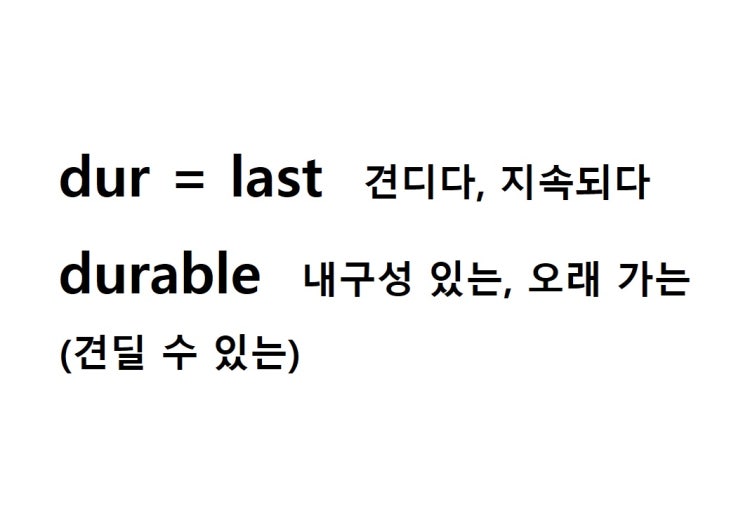  어근 dur = last 견디다, 지속되다 (durable 견딜 수 있는 = 내구성 있는, 오래 가는)