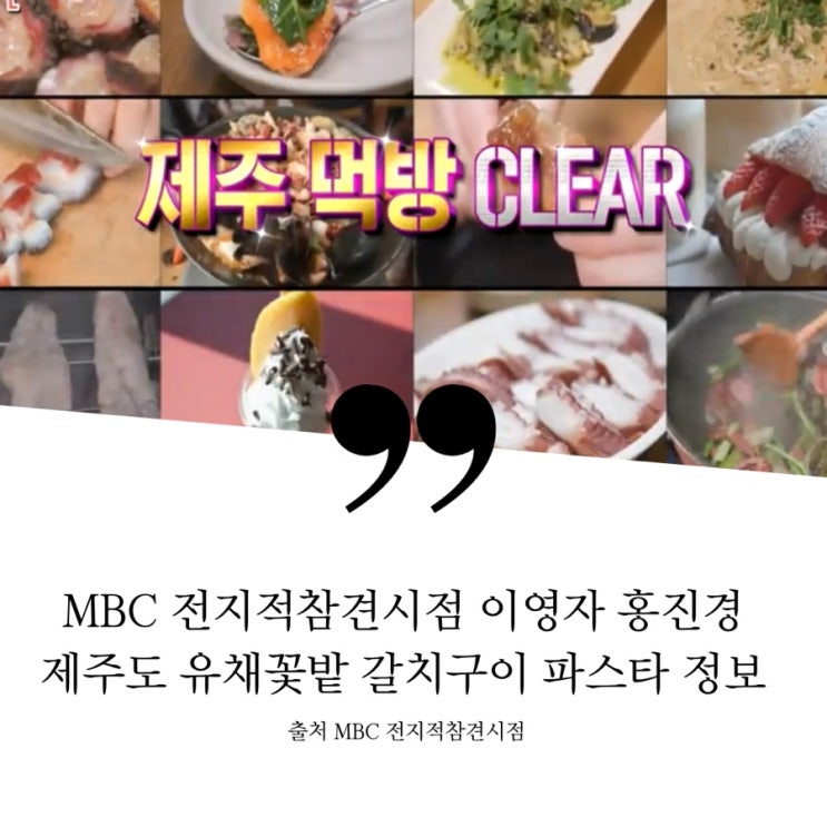  전지적참견시점 전참시 5월7일 이영자 제주도 방문지 총정리 자이언트 유채꽃밭 카페 깡통열차 당근주스 명인 왕갈치구이 전복문어흑돼지두루치기 구좌 뿔소라에스카르고 톳파스타 게내장파스타
