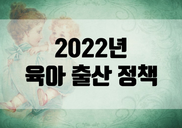 2022년부터 달라지는 육아출산정책
