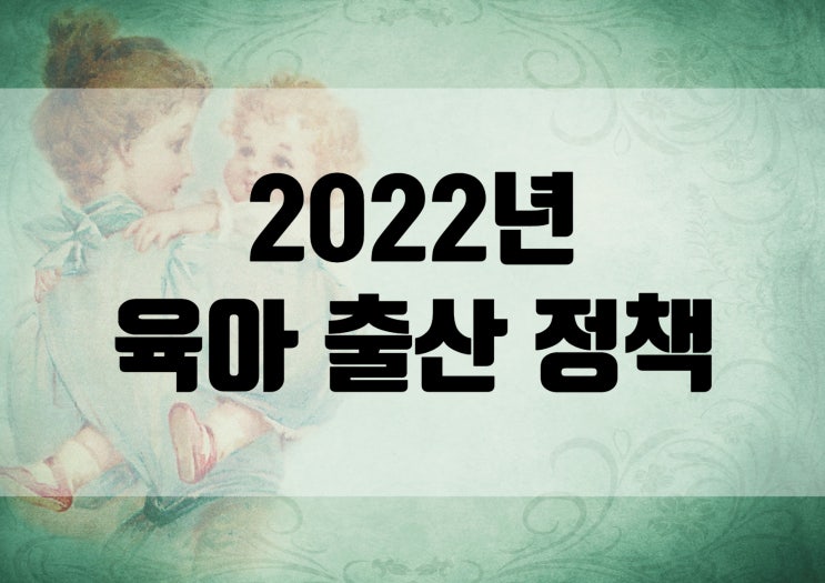  2022년부터 달라지는 육아출산정책