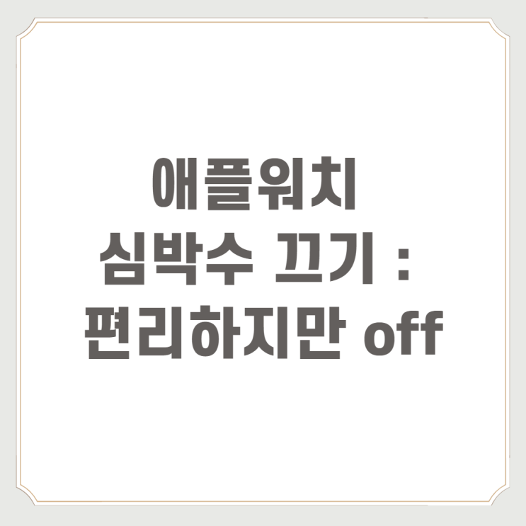  애플워치 심박수 끄기 : 편리하지만 off