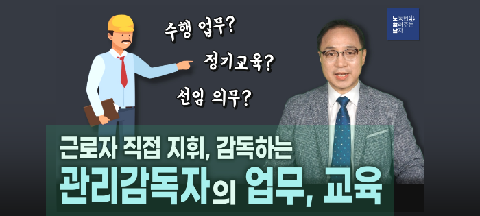 [노알남] 근로자를 지휘, 감독하는 "관리감독자"의 업무와 정기교육은?