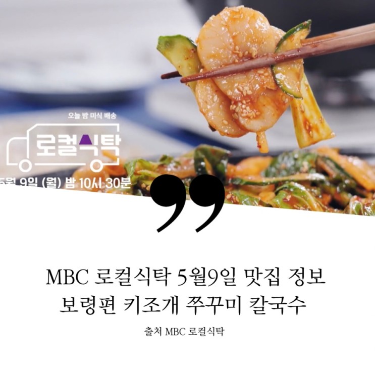 MBC 로컬식탁 5월9일 보령편 맛집 정보 간재미탕 라조면 키조개코스 키조개한상 조개구이 쭈꾸미볶음 주꾸미볶음 갑오징어통찜 바지락칼국수 수육국수