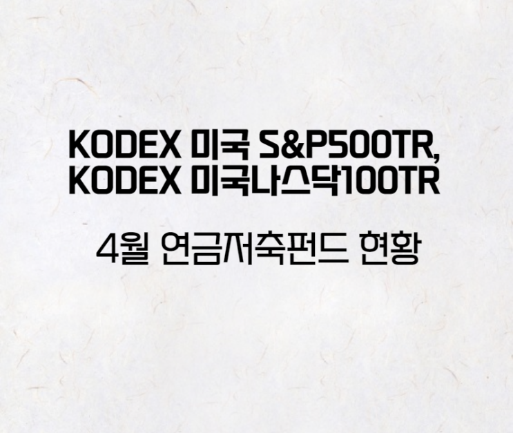  KODEX미국S&P500TR, KODEX 미국나스닥100TR 4월 연금저축펀드 현황