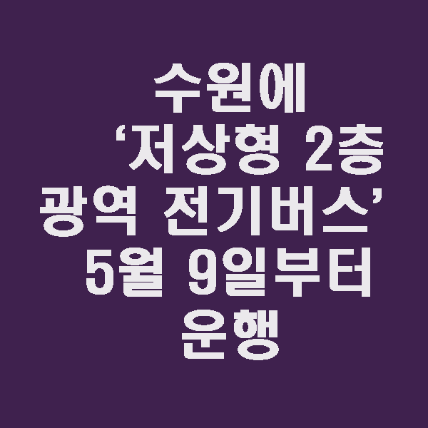  수원에 ‘저상형 2층 광역 전기버스’ 5월 9일부터 운행