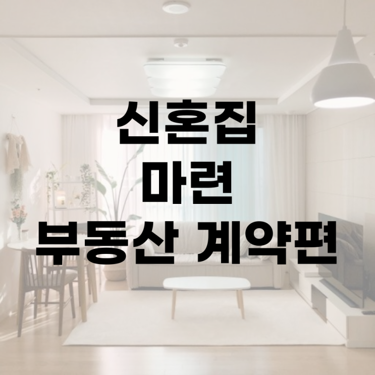 [결혼 준비] 06. 신혼부부 내집마련 부동산계약편 #계약금 #중도금 #잔금 #주택자금조달계획서