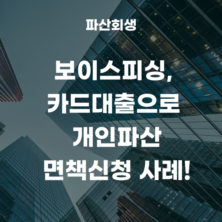  카드대출, 보이스피싱으로 개인파산 면책신청을 하게 된 사례