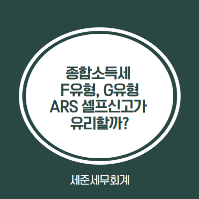  종합소득세 F유형,G유형 ARS신고로 셀프신고하는게 유리할까? (모두채움 신고서 대상자)