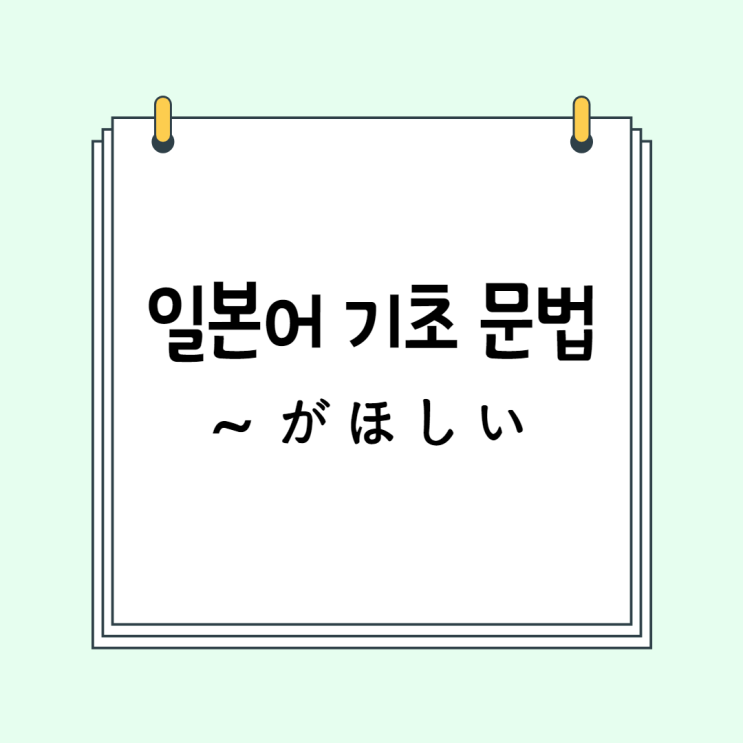  일본어 기초 (N5 문법 / N4 문법): ~がほしい / ~が欲しい