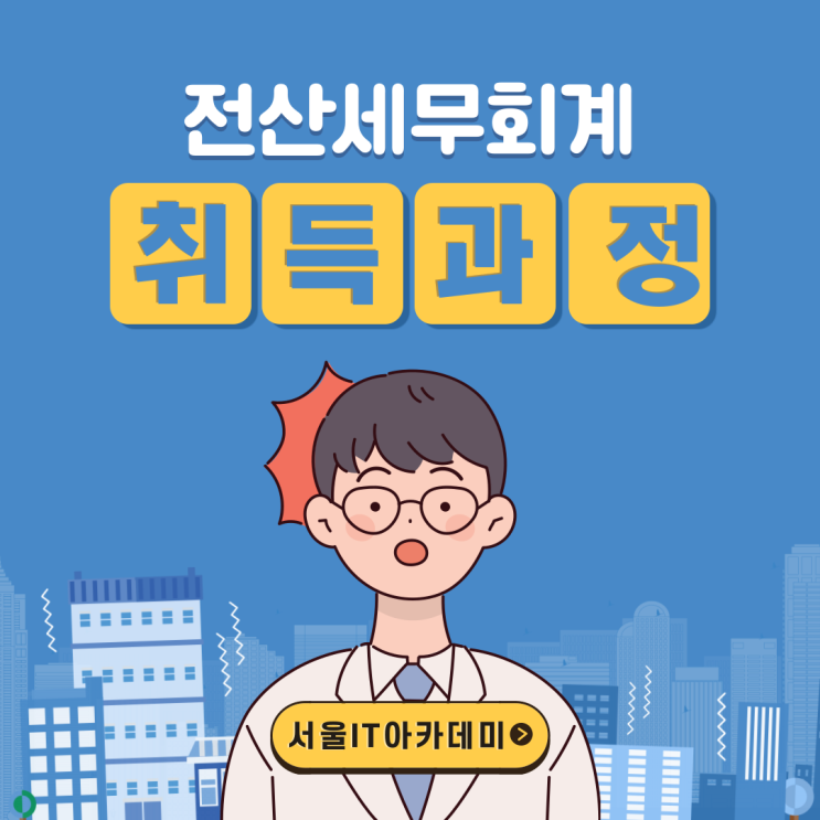 서울IT아카데미 홍대 전산세무회계 취득 과정