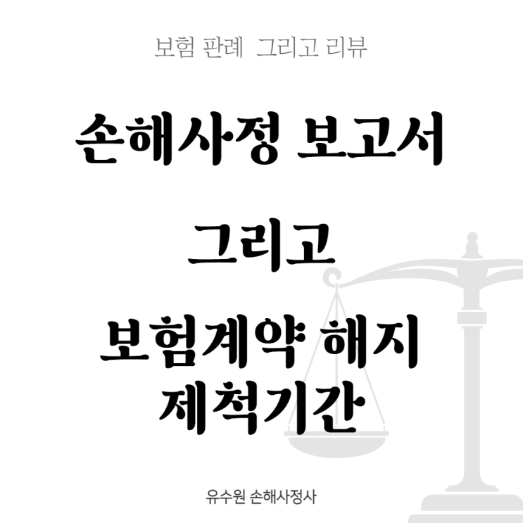  손해사정보고서 그리고 보험계약해지 기간에 대해서 생각해 봅시다.