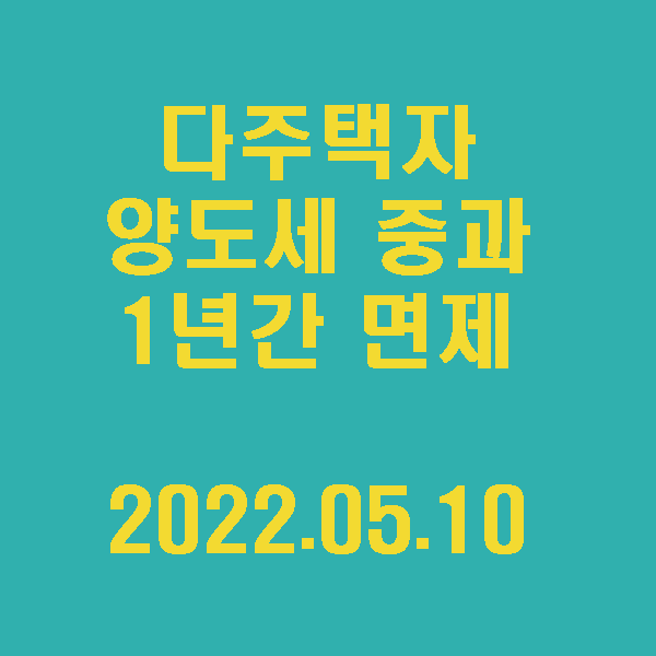  다주택자 양도세 중과 1년간 면제 / 2022.05.10