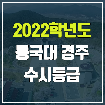 동국대학교 경주 수시등급 (2022, 예비번호, 동국대 경주캠퍼스)
