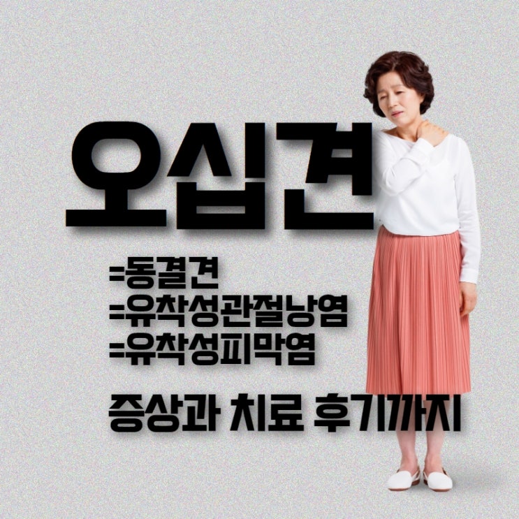 어깨오십견 증상 치료 (유착성관절낭염, 유착성피막염, 동결견)