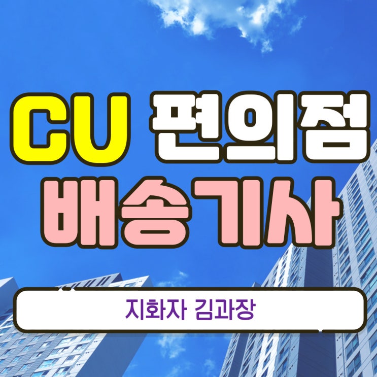  지입차(지입기사) CU편의점 강화센터 배송기사 모집