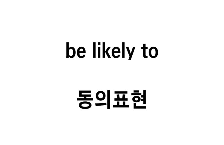  숙어 be likely to ~하기 쉽다, ~하는 경향이 있다 (동의표현)