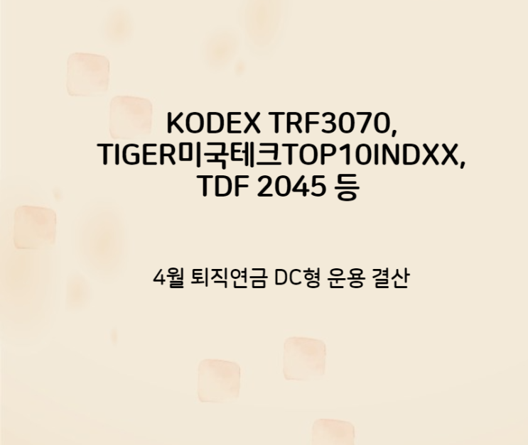 KODEX TRF3070, TIGER미국테크TOP10INDXX, TDF 2045 등 4월 퇴직연금 DC형 운용 결산