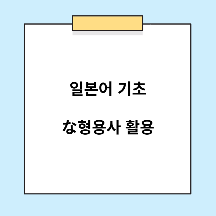 기초 일본어 - な형용사 활용 정리