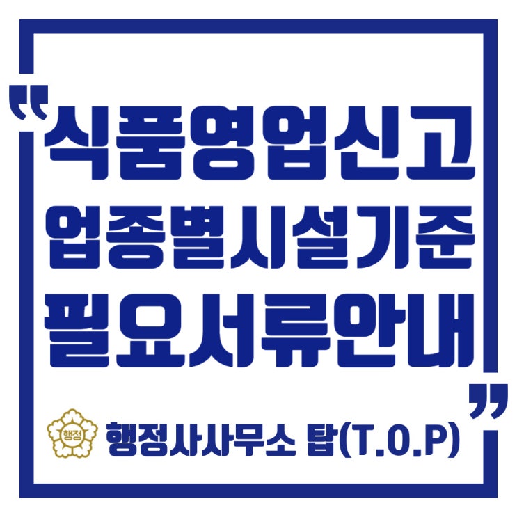  [충북 청주][식품운반업][식품판매업][식품소분업신고]식품영업신고의 업종별 시설기준 및 필요서류 안내/ [행정사사무소 탑(T.O.P)]