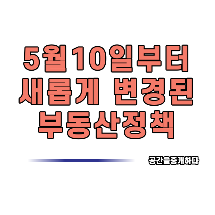  5월 10일부터 새롭게 변경된 부동산 정책 (New seoson)