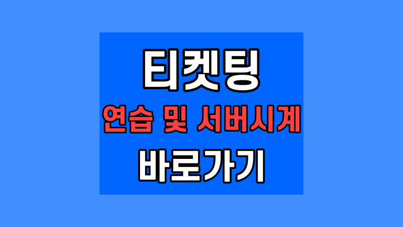 티켓팅 시계 및 연습 하는 방법 (티켓 서버시간 사이트) : 네이버 블로그