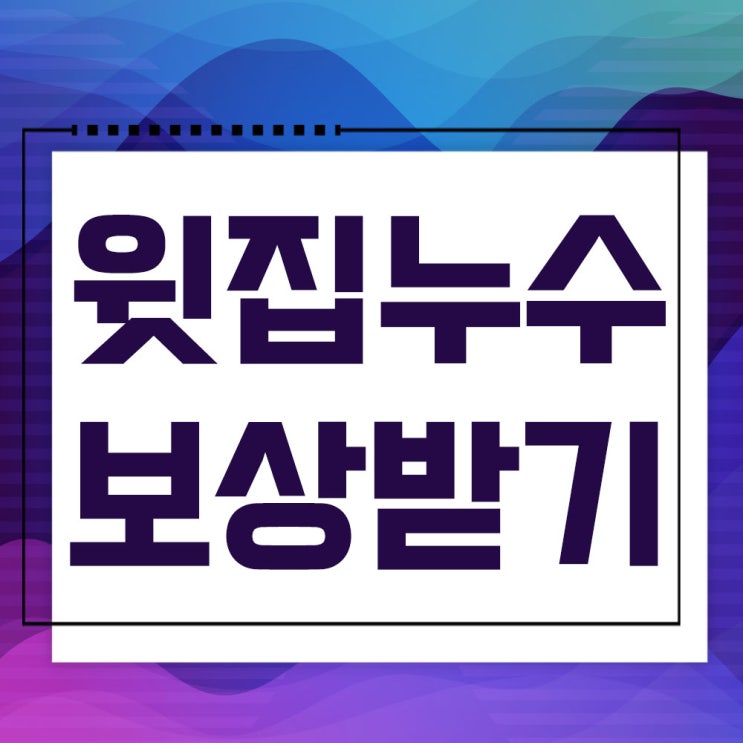  윗집누수보상- 아파트 천장누수 책임 전가한다면