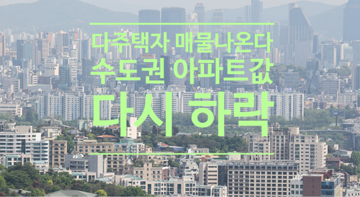  다주택자 매물 나온다...수도권 아파트값 한 주 만에 다시 하락