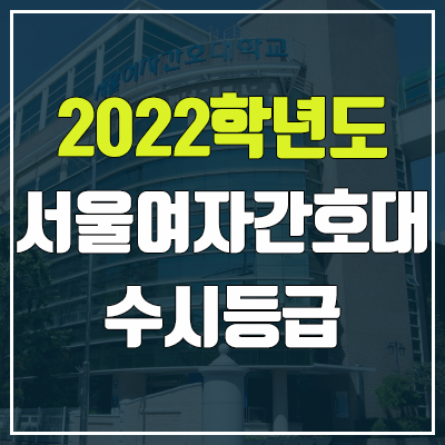 서울여자간호대학교 수시등급 (2022, 예비번호, 서울여자간호대) 서울여자간호대학교 수시등급 (2022, 예비번호, 서울여자간호대)