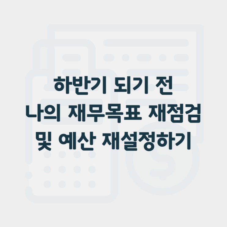  하반기 되기 전 나의 재무목표 재점검 및 예산 재설정하기