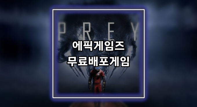 [게임정보]에픽게임즈(Epic Games) 무료배포게임 (5월 13일~5월 19일까지) 프레이 (Prey)