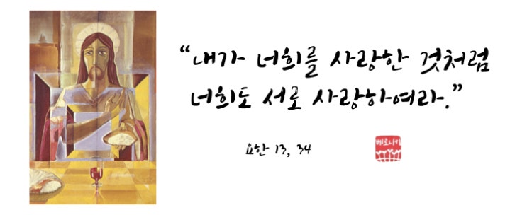 “내가 너희를 사랑한 것처럼 너희도 서로 사랑하여라.” “내가 너희를 사랑한 것처럼 너희도 서로 사랑하여라.”