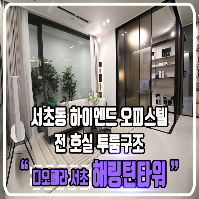  디오페라 서초 해링턴타워 - 하이엔드 투룸 오피스텔 - 정보 및 타입소개