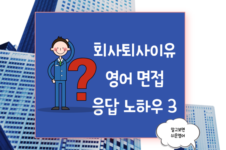  [영어면접] 경력직 퇴사 이유-3가지 핵심 답변 원칙만 알았다면...