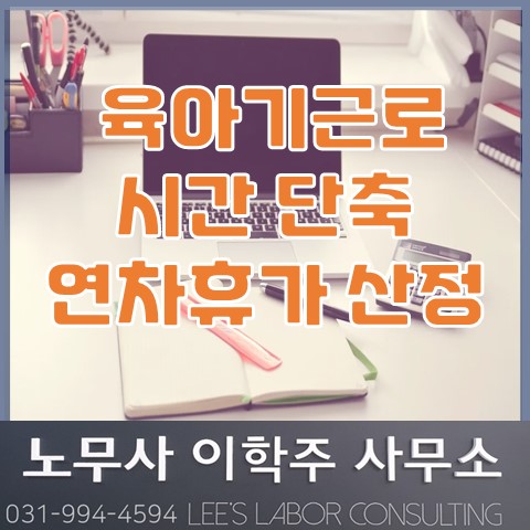 육아기 근로시간 단축 근로자의 연차휴가 산정은? (파주노무사, 파주시노무사) 육아기 근로시간 단축 근로자의 연차휴가 산정은? (파주노무사, 파주시노무사)