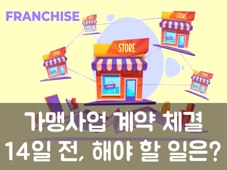  가맹사업 계약 체결 14일 전, 해야 할 일은?