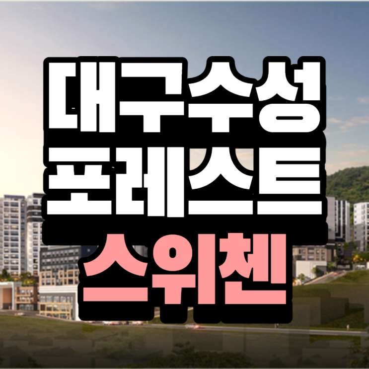 대구 수성포레스트 스위첸 분양안내