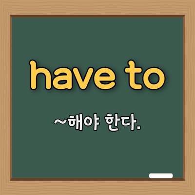  영어 패턴 #4. have to (~해야 한다.)