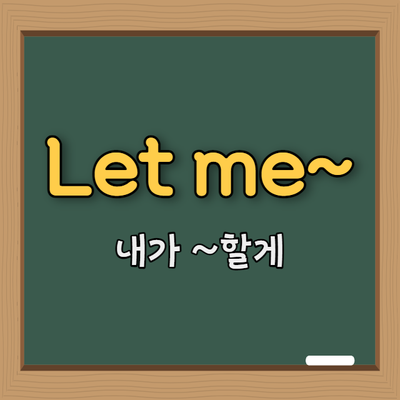 영어 패턴 #3. Let me~ (내가 ~ 할게)