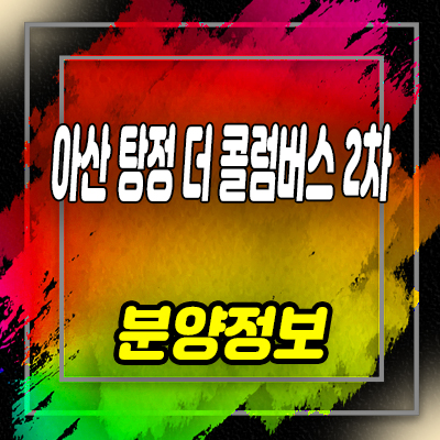  아산 탕정 더 콜럼버스 2차 지식산업센터,제조형공장,라이브오피스,상가 분양가 및 잔여호실 안내