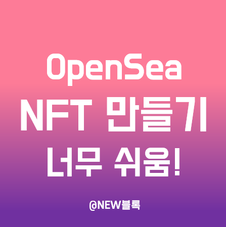  NFT 제작, 만드는 아주 간단한 방법 - 오픈씨(OpenSea) 활용