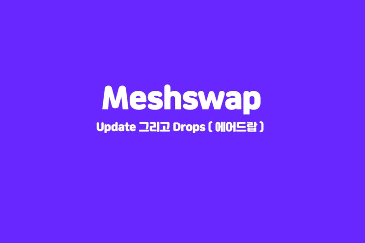  메시스왑 업데이트 그리고 Drops