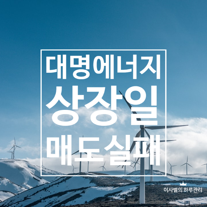 대명에너지 공모주 상장일 매도 실패 대명에너지 공모주 상장일 매도 실패