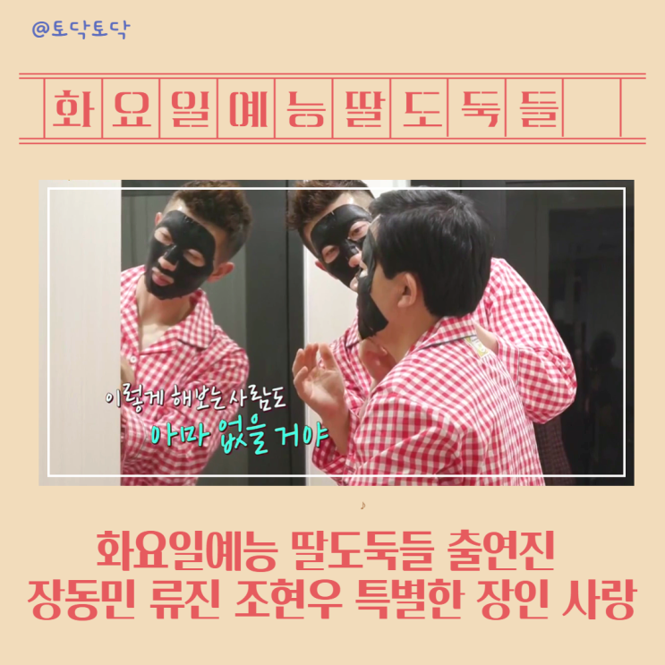 화요일예능 딸도둑들 출연진 장동민 류진 조현우 문신 마스크팩까지 특별한 장인 사랑 화요일예능 딸도둑들 출연진 장동민 류진 조현우 문신 마스크팩까지 특별한 장인 사랑