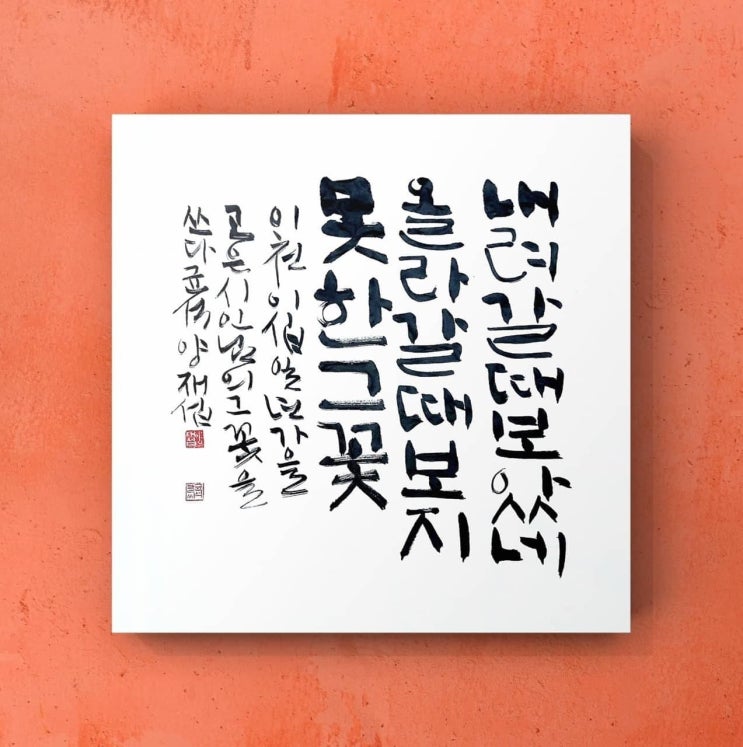  [서예/캘리그라피(붓펜)/그꽃/고은/짧고좋은글귀/공감글귀/감성글귀/위로글귀] 내려갈 때 보았네 올라갈 때 보지못한 그 꽃