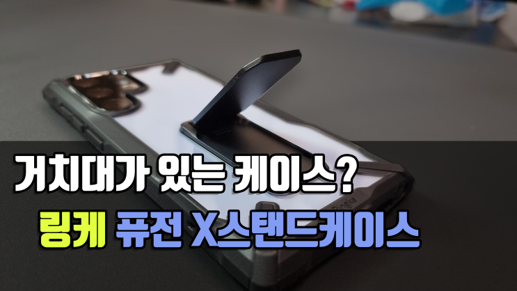  편안한 휴대폰 거치와 완벽한 보호력의 완성, 갤럭시S22울트라 링케 퓨전 X 스탠드 케이스 후기