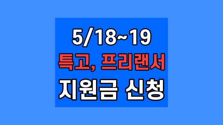 [5월 18~19일] 5차 기수급자 특고 프리랜서 지원금 연장 고용안정지원금 신청방법