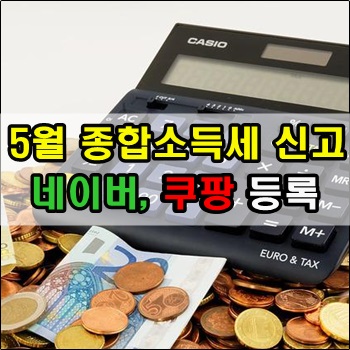5월 종합소득세 네이버, 쿠팡 소득세 신고하기 5월 종합소득세 네이버, 쿠팡 소득세 신고하기