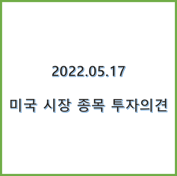  22.05.17 미국 주식 종목 투자의견 정리