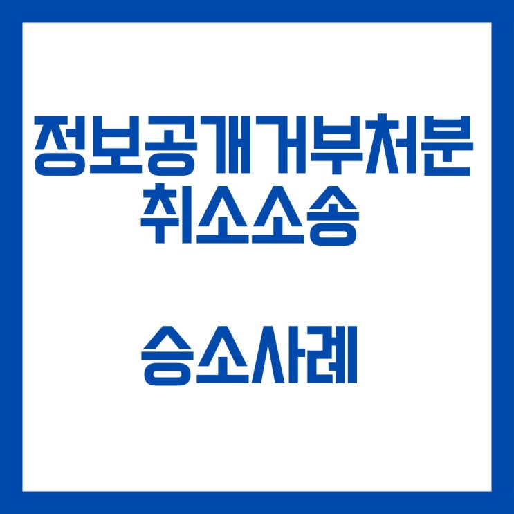  정보공개거부처분 취소 행정소송 승소 사례입니다