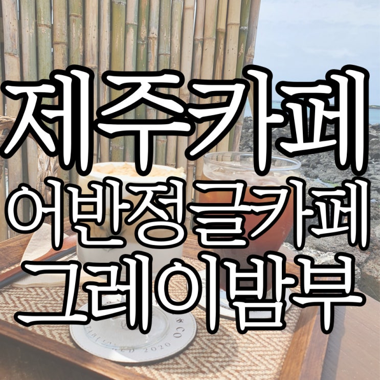  제주오션뷰카페추천 발리느낌의 어반정글 카페 그레이밤부
